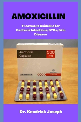 Amoxicillin: Treatment Guideline For Bacteria, STDs, Skin Disease By Kendrick Joseph Cover Image