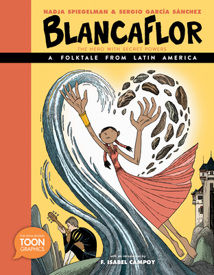 Blancaflor, The Hero with Secret Powers: A Folktale from Latin America: A TOON Graphic (TOON Latin American Folktales) By Nadja Spiegelman, Sergio Garcia Sanchez (Illustrator), F. Isabel Campoy (Introduction by) Cover Image