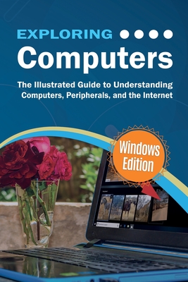 Exploring Computers: Windows Edition: The Illustrated, Practical Guide to Using Computers Cover Image