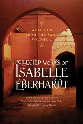 Writings from the Sand, Volume 2: Collected Works of Isabelle Eberhardt By Isabelle Eberhardt, Karen  Melissa Marcus (Translated by), Marie-Odile Delacour (Editor), Marie-Odile Delacour (Introduction by), Jean-René Huleu (Editor), Jean-René Huleu (Introduction by) Cover Image