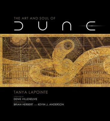 The Art and Soul of Dune By Denis Villeneuve (Foreword by), Tanya Lapointe, Brian Herbert (Introduction by), Kevin J. Anderson (Introduction by) Cover Image