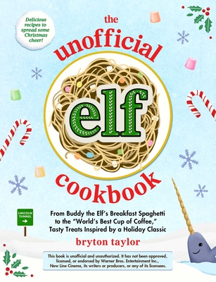 The Unofficial Elf Cookbook: From Buddy the Elf's Breakfast Spaghetti to the "World's Best Cup of Coffee," Tasty Treats Inspired by a Holiday Classic (Unofficial Cookbook Gift Series)