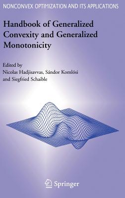 Handbook of Generalized Convexity and Generalized Monotonicity (Nonconvex Optimization and Its Applications #76)
