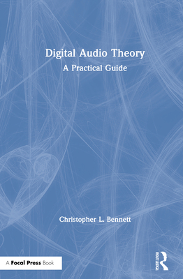 Digital Audio Theory: A Practical Guide By Christopher L. Bennett Cover Image