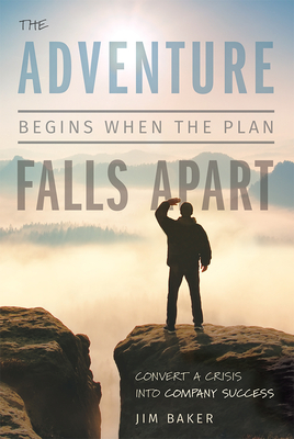The Adventure Begins When the Plan Falls Apart: Convert a Crisis Into Company Success Cover Image