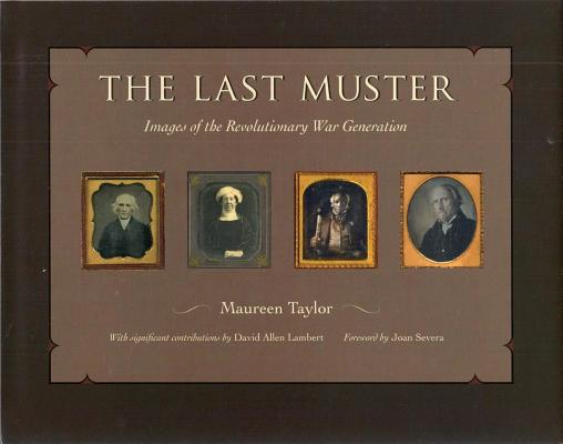 The Last Muster: Images of the Revolutionary War Generation By Maureen Taylor, David Allen Lambert (Contribution by), Joan Severa (Foreword by) Cover Image