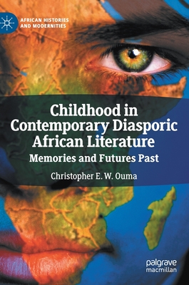 Childhood in Contemporary Diasporic African Literature: Memories and Futures Past (African Histories and Modernities) Cover Image