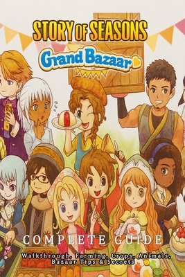 Story of Seasons Grand Bazaar: Complete guide - Walkthrough, Farming, Crops, Animals, Bazaar Tips & Secrets By Emanuel Rosario Cover Image