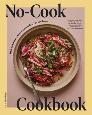 No-Cook Cookbook: Fresh and Healthy Meals to Assemble, Eat, and Enjoy Cover Image
