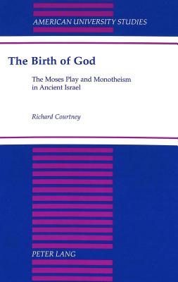 The Birth of God: The Moses Play and Monotheism in Ancient Israel (Wor(l)ds of Change #26) By Richard Courtney Cover Image