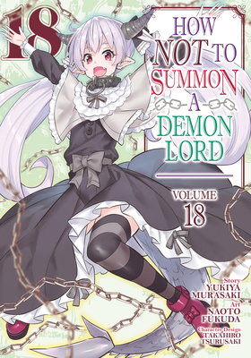 How NOT to Summon a Demon Lord (Manga) Vol. 18 By Yukiya Murasaki, Naoto Fukuda (Illustrator), Takahiro Tsurusaki (Contributions by) Cover Image