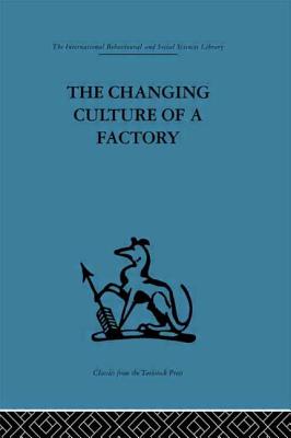 The Changing Culture of a Factory (International Behavioural and Social Sciences Library. Inter) Cover Image