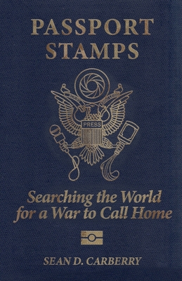 Passport Stamps: Searching the World for a War to Call Home By Sean D. Carberry Cover Image