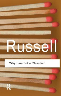 Why I Am Not a Christian: And Other Essays on Religion and Related Subjects (Routledge Classics) Cover Image