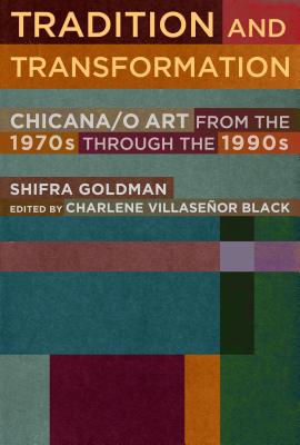Tradition and Transformation: Chicana/O Art from the 1970s Through the 1990s By Shifra Goldman, Charlene Villaseñor Black (Editor), Chon A. Noriega (Preface by) Cover Image