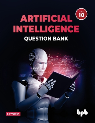 Artificial Intelligence Question Bank (for Class X): A complete resource book on AI to prepare the learners for board examinations for achieving roari Cover Image
