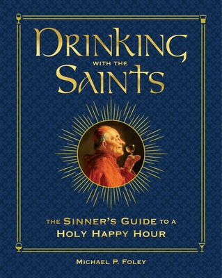 Drinking with the Saints (Deluxe): The Sinner's Guide to a Holy Happy Hour By Michael P. Foley Cover Image