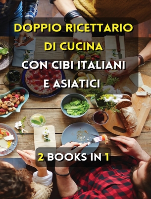 [ 2 Books in 1 ] - Doppio Ricettario Di Cucina Con Cibi Italiani E Asiatici ! Italian Language Edition: Questo Libro Comprende 2 Cookbooks In Italiano Cover Image
