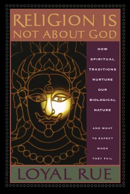 Religion is Not about God: How Spiritual Traditions Nurture our Biological Nature and What to Expect When They Fail Cover Image