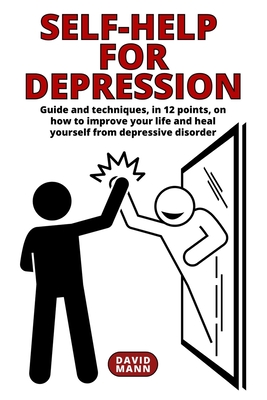 Self-Help for Depression: Guide on how to improve your life and heal yourself from depressive disorder By David Mann Cover Image