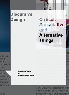 Discursive Design: Critical, Speculative, and Alternative Things (Design Thinking, Design Theory) Cover Image