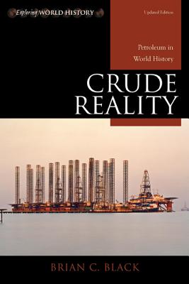 Crude Reality: Petroleum in World History, Updated Edition (Exploring World History) By Brian C. Black Cover Image