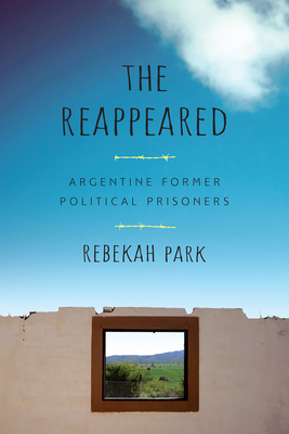 The Reappeared: Argentine Former Political Prisoners (Genocide, Political Violence, Human Rights )