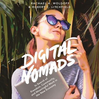 Digital Nomads: In Search of Freedom, Community, and Meaningful Work in the New Economy By Rachel A. Woldoff, Robert C. Litchfield, Kelsey Navarro (Read by) Cover Image