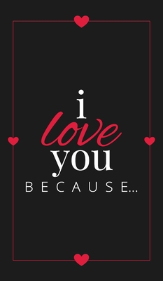 I Love You Because: A Black Hardbound Fill in the Blank Book for Girlfriend, Boyfriend, Husband, or Wife - Anniversary, Engagement, Weddin (Gift Books #6) Cover Image