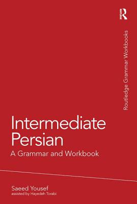 Intermediate Persian: A Grammar and Workbook (Routledge Grammar Workbooks) By Saeed Yousef, Hayedeh Torabi Cover Image