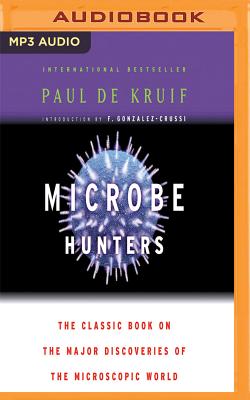 Microbe Hunters: The Classic Book on the Major Discoveries of the Microscopic World By Paul de Kruif, Michael Quinlan (Read by) Cover Image