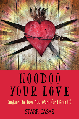 Hoodoo Your Love: Conjure the Love You Want (and Keep It) cover