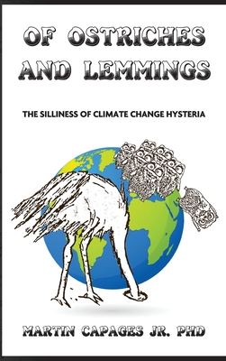 Of Ostriches and Lemmings: The Silliness of Climate Change Hysteria By Jr. Capages, Martin Cover Image