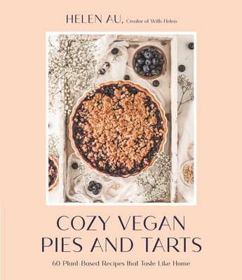 Cozy Vegan Pies and Tarts: 60 Plant-Based Recipes that Taste Like Home