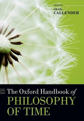 The Oxford Handbook of Philosophy of Time (Oxford Handbooks) By Craig Callender (Editor) Cover Image