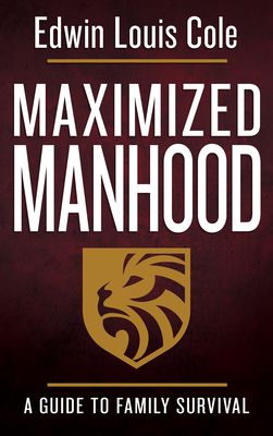 Maximized Manhood: A Guide to Family Survival By Edwin Louis Cole, Ben Kinchlow (Foreword by) Cover Image