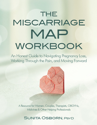 The Miscarriage Map Workbook: An Honest Guide to Navigating Pregnancy Loss, Working Through the Pain and Moving Forward By Sunita Osborn Cover Image