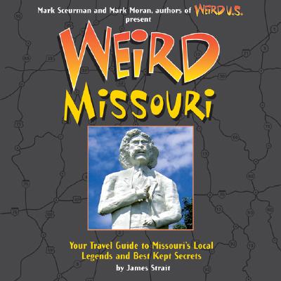 Weird Missouri: Your Travel Guide to Missouri's Local Legends and Best Kept Secrets Volume 6 By James Strait, Mark Moran (Foreword by), Mark Sceurman (Foreword by) Cover Image