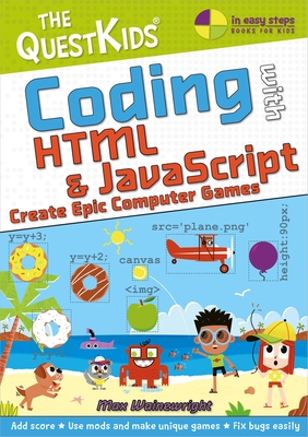 Coding with HTML & JavaScript - Create Epic Computer Games: The Questkids Children's Series (In Easy Steps) Cover Image