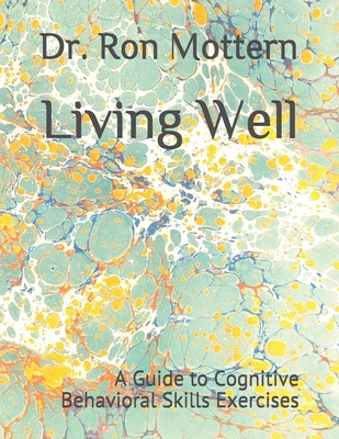 Living Well: A Guide to Cognitive Behavioral Skills Exercises By Ron Mottern Cover Image