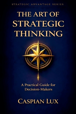The Art of Strategic Thinking: A Practical Guide for Decision