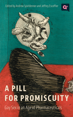 A Pill for Promiscuity: Gay Sex in an Age of Pharmaceuticals (Q+  Public) By Andrew R. Spieldenner (Editor), Jeffrey Escoffier (Editor), Andrew R. Spieldenner (Contributions by), Jeffrey Escoffier (Contributions by), Andrew Holleran (Contributions by), Steve MacIsaac (Contributions by), Daniel Felsenthal (Contributions by), Kane Race (Contributions by), Nicolas Flores (Contributions by), Alex Garner (Contributions by), Deion Hawkins (Contributions by), Pam Dore (Contributions by), Addison Vawters (Contributions by), Lore/tta LeMaster (Contributions by), Ariel Sabillon (Contributions by), Justice Jamal Jones (Contributions by), Jeff Weinstein (Contributions by) Cover Image