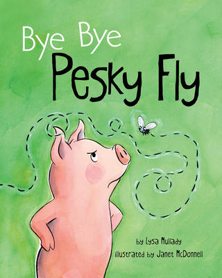 Bye Bye Pesky Fly By Lysa Mullady, Janet McDonnell (Illustrator) Cover Image