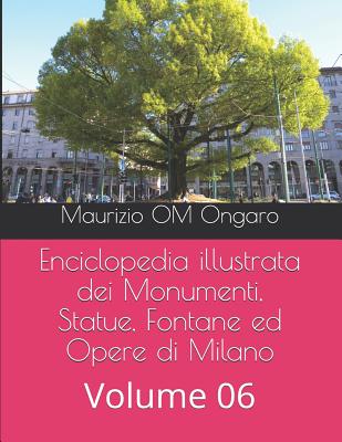 Enciclopedia illustrata dei Monumenti, Statue, Fontane ed Opere di Milano: Volume 06