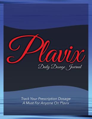 Plavix Daily Dosage Journal: Track Your Prescription Dosage: A Must for Anyone on Plavix Cover Image