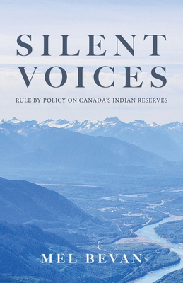 Silent Voices: Rule by Policy on Canada's Indian Reserves By Mel Bevan Cover Image