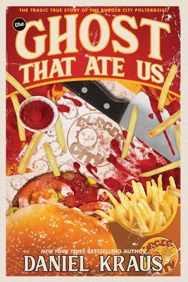 The Ghost That Ate Us: The Tragic True Story of the Burger City Poltergeist By Daniel Kraus Cover Image