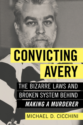 Convicting Avery: The Bizarre Laws and Broken System behind 