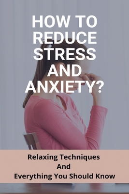 How to Reduce Stress: Techniques and More