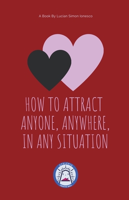 How to Attract Anyone, Anywhere, In Any Situation Cover Image